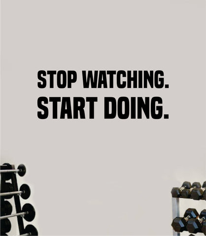 Stop Watching Start Doing Wall Decal Home Decor Bedroom Room Vinyl Sticker Art Teen Work Out Quote Beast Gym Fitness Lift Strong Inspirational Motivational Health