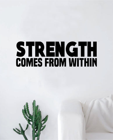 Strength Comes from Within Wall Decal Sticker Vinyl Art Bedroom Living Room Decor Decoration Teen Quote Inspirational Motivational Fitness Gym Work Out Lift Beast