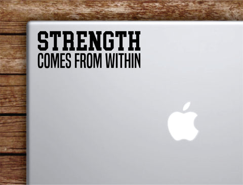 Strength Comes From Within V2 Laptop Wall Decal Sticker Vinyl Art Quote Macbook Decor Car Window Truck Kids Baby Teen Inspirational Girls Boys Gym Fitness Health
