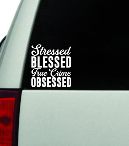 Stressed Blessed True Crime Obsessed Decal Truck Window Windshield JDM Bumper Sticker Vinyl Quote Boy Girls Funny Mom Trendy Cute Aesthetic Documentaries