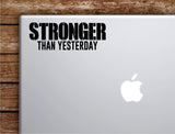 Stronger Than Yesterday Laptop Wall Decal Sticker Vinyl Art Quote Macbook Apple Decor Car Window Truck Teen Inspirational Girls Gym Fitness Lift Health