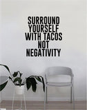 Surround Yourself with Tacos Not Negativity Quote Decal Sticker Wall Vinyl Art Wall Bedroom Room Decor Decoration Motivational Inspirational Funny Food Good Vibes