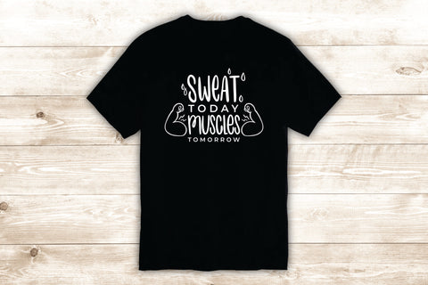 Sweat Today Muscles Tomorrow T-Shirt Tee Shirt Vinyl Heat Press Custom Inspirational Quote Teen Motivational Gym Fitness Health Lift