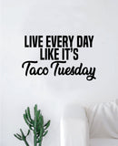 Live Every Day Like It's Taco Tuesday Wall Decal Sticker Vinyl Art Bedroom Living Room Decor Decoration Teen Quote Inspirational Motivational Funny Food Foodie Girl Boy