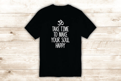 Take Time to Make Your Soul Happy T-Shirt Tee Shirt Vinyl Heat Press Custom Inspirational Quote Teen Om Yoga Buddha
