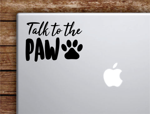 Talk To The Paw Laptop Wall Decal Sticker Vinyl Art Quote Macbook Apple Decor Car Window Truck Teen Inspirational Girls Dogs Animals