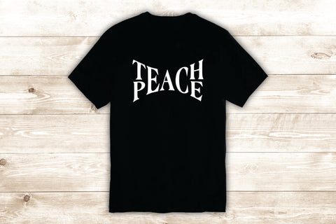 Teach Peace T-Shirt Tee Shirt Vinyl Heat Press Custom Quote Inspirational Love Motivational School Teen