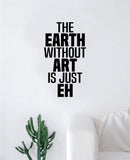 The Earth Without Art Wall Decal Decor Sticker Vinyl Room Bedroom Home Teen Inspirational Artist