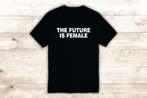 The Future is Female T-Shirt Tee Shirt Vinyl Heat Press Custom Quote Inspirational Girls Women Motivational Feminist