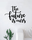 The Future is Ours Wall Decal Sticker Vinyl Art Bedroom Living Room Decor Decoration Teen Quote Inspirational Girls Good Vibes Happy Smile Inspiring Dream Big School Students Teacher Class