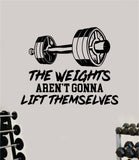 The Weights Arent Gonna Lift Themselves Decal Sticker Wall Vinyl Art Wall Bedroom Room Home Decor Inspirational Motivational Teen Sports Gym Fitness Health Running Weights Beast