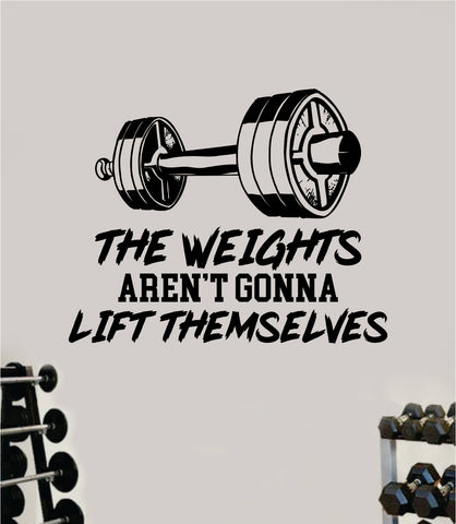 The Weights Arent Gonna Lift Themselves Decal Sticker Wall Vinyl Art Wall Bedroom Room Home Decor Inspirational Motivational Teen Sports Gym Fitness Health Running Weights Beast