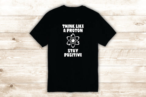 Think Like A Proton T-Shirt Tee Shirt Vinyl Heat Press Custom Inspirational Quote Teen Motivational Funny School Science Nerd Positive