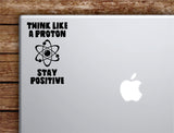 Think Like A Proton V2 Laptop Wall Decal Sticker Vinyl Art Quote Macbook Decor Car Window Truck Kids Baby Teen Inspirational Girls Science School Smart Teacher