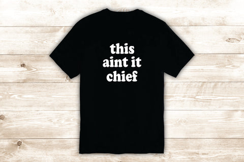 This Aint It Chief T-Shirt Tee Shirt Vinyl Heat Press Custom Quote Inspirational Girls Funny Meme Teen Kids