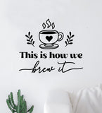 This Is How We Brew It Coffee Quote Wall Decal Sticker Bedroom Room Art Vinyl Decor Kitchen Shop Morning Java Cup Roasted Latte Iced