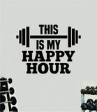 This Is My Happy Hour Quote Wall Decal Sticker Vinyl Art Home Decor Bedroom Boy Girl Inspirational Motivational Gym Fitness Health Exercise Lift Beast
