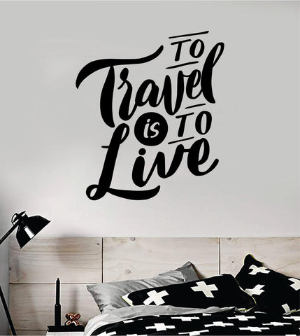 To Travel Is To Live V2 Quote Wall Decal Sticker Bedroom Room Art Vinyl Beautiful Inspirational Adventure Wanderlust