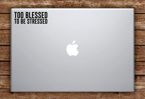 Too Blessed to be Stressed Laptop Apple Macbook Car Quote Wall Decal Sticker Art Vinyl Inspirational Beautiful Bless