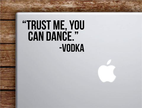 Trust Me You Can Dance Laptop Apple Macbook Car Quote Wall Decor Decal Sticker Art Vinyl Inspirational Motivational Good Vibes Funny Adult Drinks Shots Party