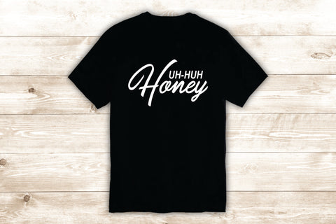 Uh Huh Honey T-Shirt Tee Shirt Vinyl Heat Press Custom Quote Inspirational Girls Music Kanye Yeezy