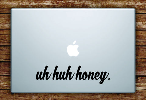 Uh Huh Honey Laptop Decal Sticker Vinyl Art Quote Macbook Apple Decor Music Lyrics Kanye Yeezy Yeezus
