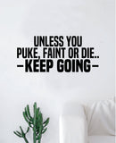 Unless You Puke Faint or Die Keep Going Decal Sticker Wall Vinyl Art Wall Bedroom Room Decor Motivational Inspirational Teen Sports Gym Fitness