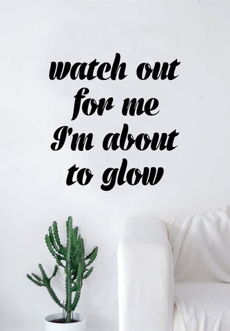Watch Out For Me I'm About to Glow Quote Wall Decal Sticker Room Art Vinyl Rap Hip Hop Lyrics Music Inspirational Yeezy Kanye Drake