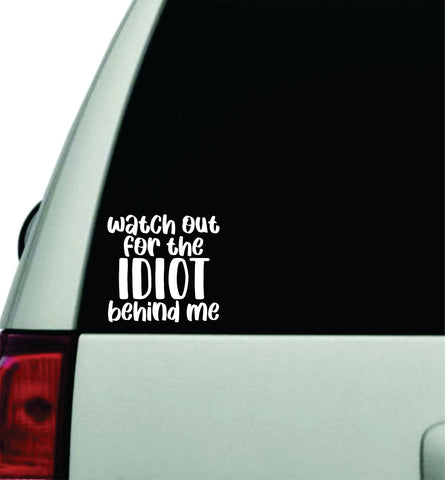 Watch Out For the Idiot Behind Me Wall Decal Car Truck Window Windshield JDM Sticker Vinyl Lettering Quote Boy Girl Funny Sadboyz Racing Mom Dad Family