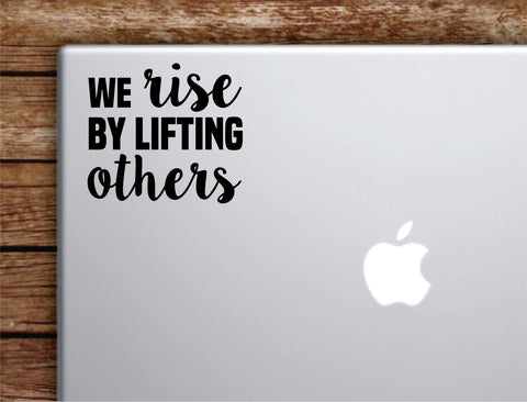 We Rise By Lifting Others V2 Laptop Wall Decal Sticker Vinyl Art Quote Macbook Apple Decor Car Window Truck Kids Baby Teen Inspirational Religious