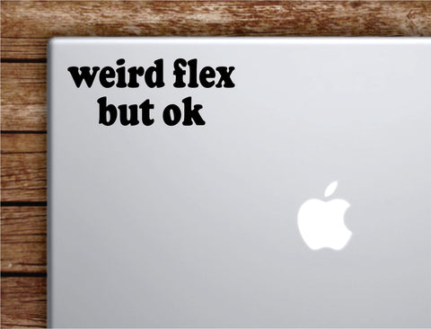 Weird Flex But Ok Laptop Wall Decal Sticker Vinyl Art Quote Macbook Apple Decor Car Window Truck Kids Baby Teen Inspirational Girls Funny Meme