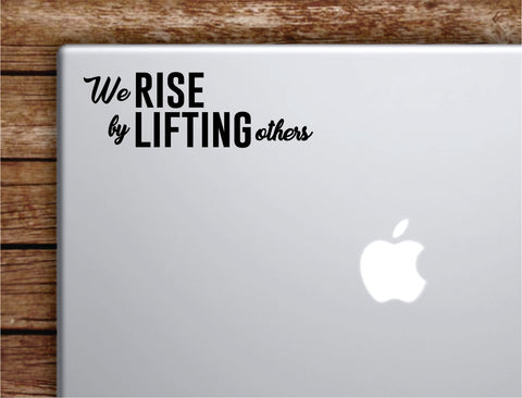 We Rise By Lifting Others Laptop Wall Decal Sticker Vinyl Art Quote Macbook Apple Decor Car Window Truck Teen Inspirational Girls Cute