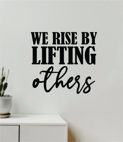 We Rise By Lifting Others V4 Quote Wall Decal Sticker Vinyl Art Decor Bedroom Room Boy Girl Inspirational Motivational School Nursery Good Vibes Religious