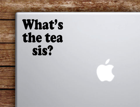 What's The Tea Sis Laptop Wall Decal Sticker Vinyl Art Quote Macbook Apple Decor Car Window Truck Kids Baby Teen Inspirational Girls Funny Meme