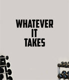 Whatever It Takes Wall Decal Home Decor Bedroom Room Vinyl Sticker Art Teen Work Out Quote Beast Gym Fitness Lift Strong Inspirational Motivational Health