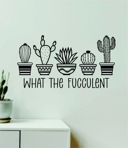 What The Fucculent Quote Wall Decal Sticker Vinyl Art Decor Bedroom Room Boy Girl Inspirational Aesthetic Plants Nature Succulent Funny Cute