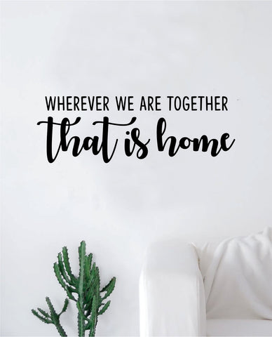 Wherever We are Together That is Home Wall Decal Sticker Vinyl Art Bedroom Living Room Decor Decoration Teen Quote Inspirational Motivational Marriage Kids Son Daughter Siblings New Born