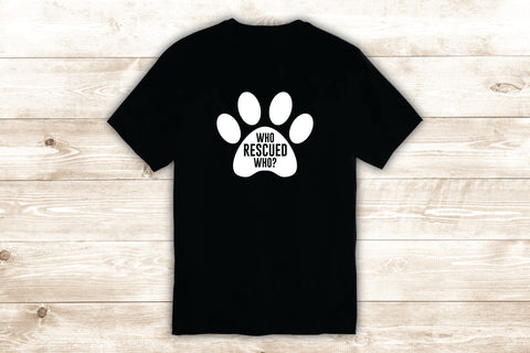 Who Rescued Who T-Shirt Tee Shirt Vinyl Heat Press Custom Quote Inspirational Cute Animal Dog Shelter Vet Adopt Puppy Paw Print