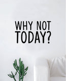 Why Not Today Wall Decal Sticker Vinyl Art Bedroom Living Room Decor Decoration Teen Quote Inspirational Motivational Gym Work Out Lift Weights Running Cardio Health
