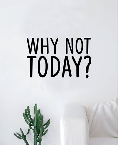 Why Not Today Wall Decal Sticker Vinyl Art Bedroom Living Room Decor Decoration Teen Quote Inspirational Motivational Gym Work Out Lift Weights Running Cardio Health