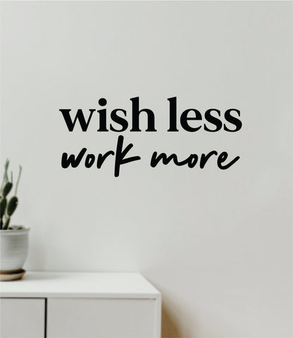 Wish Less Work More V2 Decal Sticker Quote Wall Vinyl Art Wall Bedroom Room Home Decor Inspirational Teen Girls Motivational Gym Fitness Lift Sports
