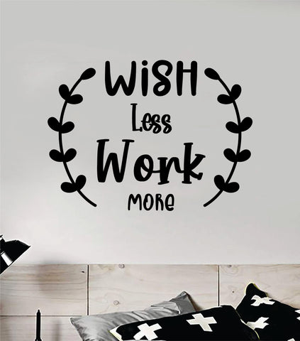 Wish Less Work More V3 Quote Wall Decal Sticker Vinyl Art Decor Bedroom Room Boy Girl Inspirational Motivational School Nursery Good Vibes