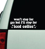 Won't Stop For Gas Iced Coffee Car Decal Truck Window Windshield Rearview JDM Bumper Sticker Vinyl Quote Boy Girls Funny Mom Milf Women Trendy Cute Aesthetic Bestie