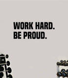 Work Hard Be Proud Decal Sticker Wall Vinyl Art Wall Bedroom Room Home Decor Inspirational Motivational Teen Sports Gym Fitness