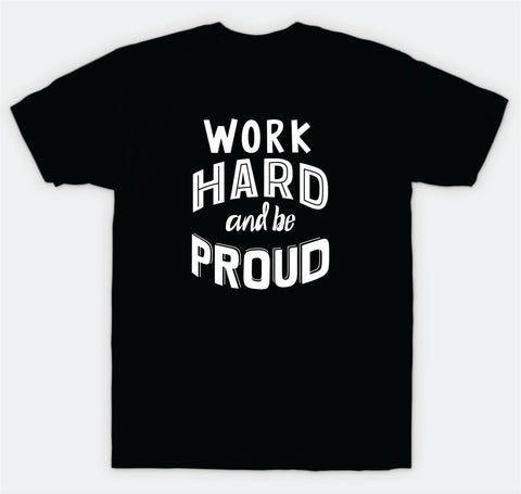 Work Hard and Be Proud T-Shirt Tee Shirt Vinyl Heat Press Custom Quote Teen Kids Boy Girl Tshirt Sports Gym Fitness Inspirational Motivational