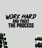 Work Hard Trust the Process Quote Wall Decal Sticker Vinyl Art Decor Bedroom Room Boy Girl Inspirational Motivational Gym Fitness Health Exercise Lift Beast