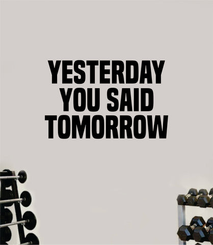 Yesterday You Said Tomorrow Wall Decal Home Decor Bedroom Room Vinyl Sticker Art Teen Work Out Quote Beast Gym Fitness Lift Strong Inspirational Motivational Health