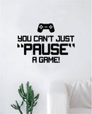 You Can't Just Pause a Game V2 Wall Decal Quote Home Room Decor Decoration Art Vinyl Sticker Funny Gamer Gaming Nerd Geek Teen Video Kids