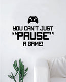 You Can't Just Pause a Game Wall Decal Quote Home Room Decor Decoration Art Vinyl Sticker Funny Gamer Gaming Nerd Geek Teen Video Kids