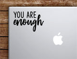 You Are Enough Laptop Wall Decal Sticker Vinyl Art Quote Macbook Apple Decor Car Window Truck Teen Inspirational Girls